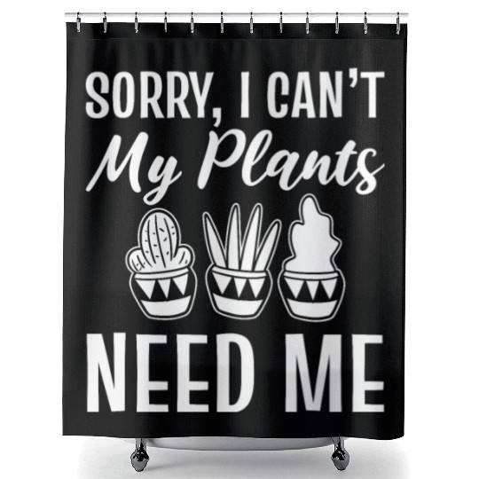 Sorry, I Can't My Plants Need Me Botanist Shower Curtains