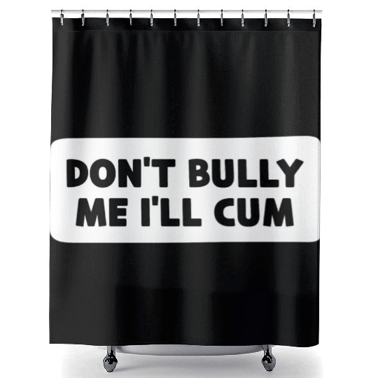 Don t Bully Me I ll Cum Shower Curtains