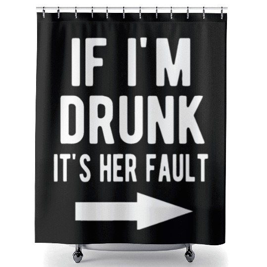 If I'm Drunk It's Her Fault Funny Best Friends Arr Shower Curtains