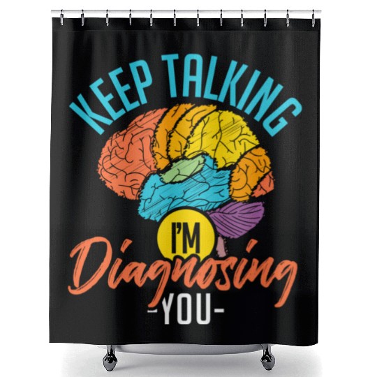 Keep Talking Im Diagnosing You Psychology Shower Curtains