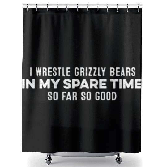 I Wrestle Grizzly Bears In My Spare Time Slogan Shower Curtains