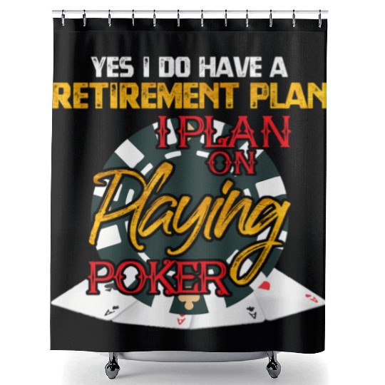 Yes I Do Have A Retirement Plan On Playing Poker C Shower Curtains