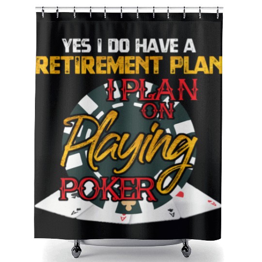 Yes I Do Have A Retirement Plan On Playing Poker C Shower Curtains