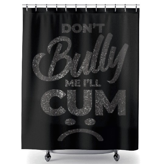 White Dont Bully Me I Will Cum Shower Curtains