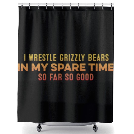 I Wrestle Grizzly Bears In My Spare Time Relaxing Shower Curtains