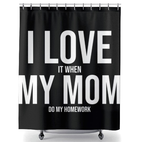 I Love My Mom Funny Student Task Assignment Shower Curtains