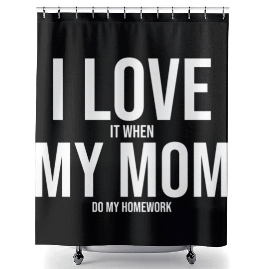 I Love My Mom Funny Student Task Assignment Shower Curtains
