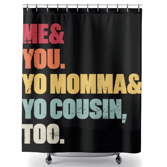 Me You Yo Momma Yo Cousin Too (Sunset) Shower Curtains