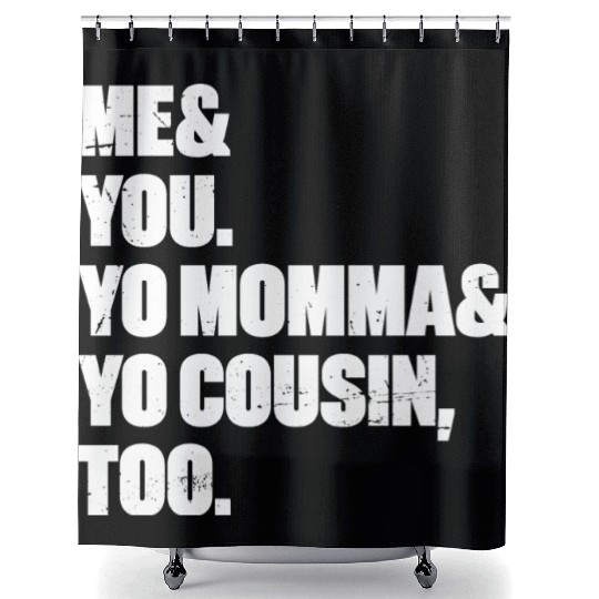 Me You Yo Momma Yo Cousin Too (White) Shower Curtains