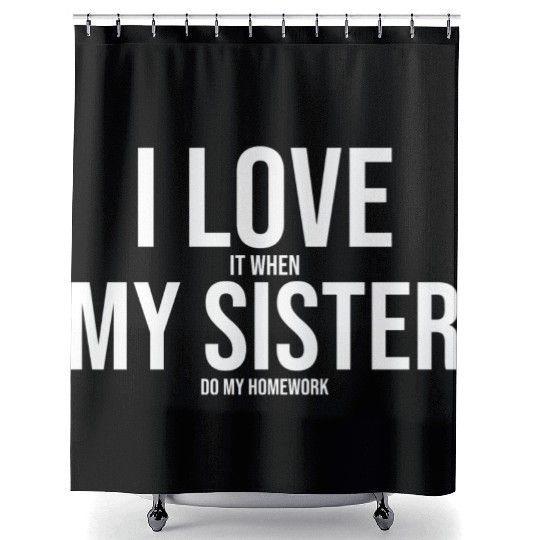 I Love My Sister Funny Student Task Assignment Shower Curtains
