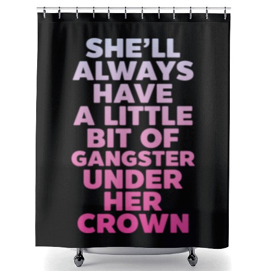She'll Always Have A Little Bit of Gangster Crown Shower Curtains
