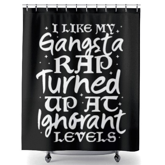 I Like My Gangsta Rap Turned Up At Ignorant Levels Shower Curtains