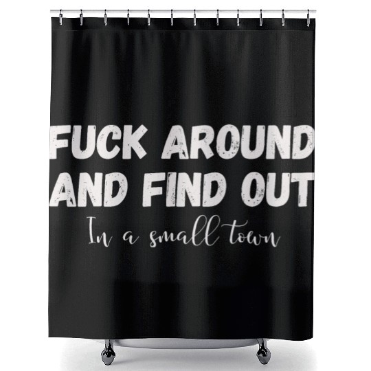 Fuck Around And Find out, in a small town Shower Curtains