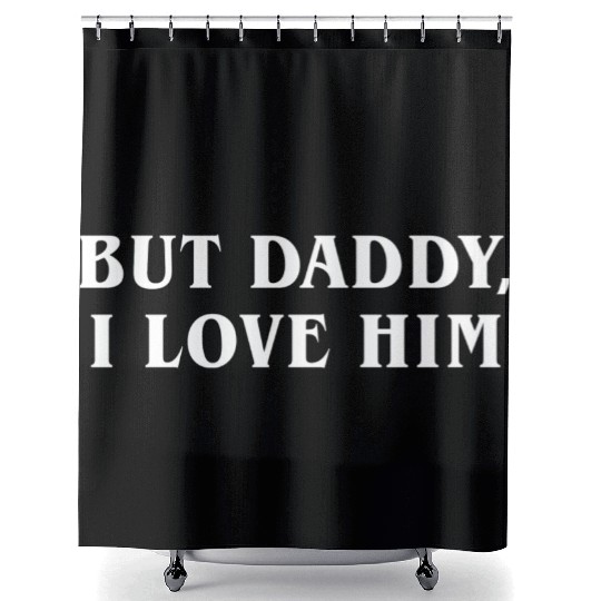 But Daddy I Love Him Shower Curtains