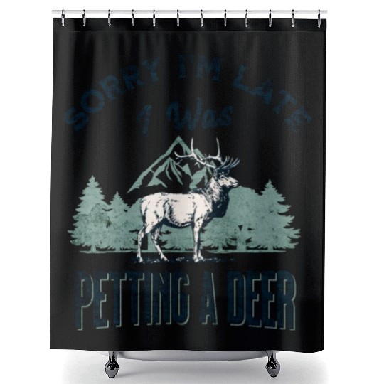 Sorry I'm Late I was petting a Deer Funny Camper Shower Curtains