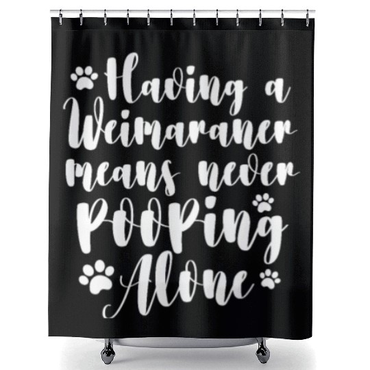 Having A Weimaraner Means Never Pooping Alone Shower Curtains