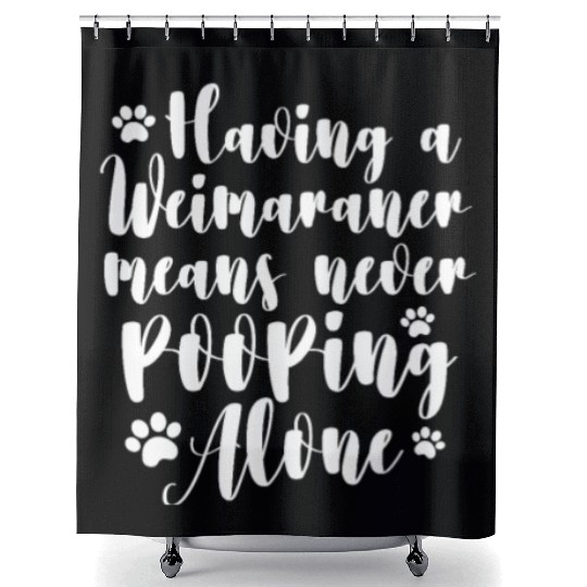 Having A Weimaraner Means Never Pooping Alone Shower Curtains