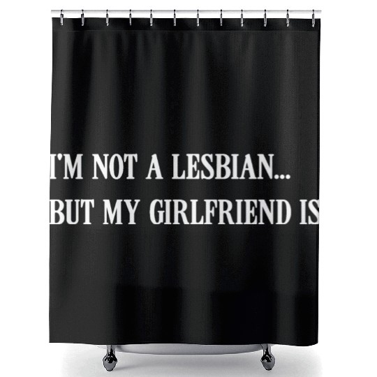 I'm Not A Lesbian But My Girlfriend Is Shower Curtains