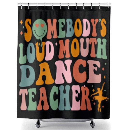 Somebody's Loud Mouth Dance Teacher Shower Curtains