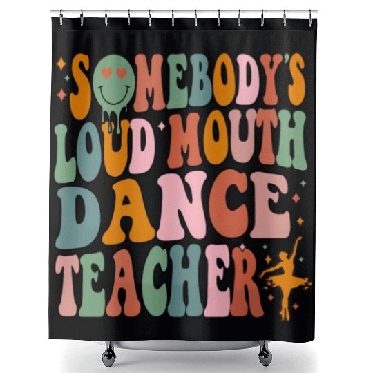 Somebody's Loud Mouth Dance Teacher Shower Curtains