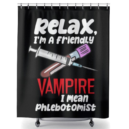 Relax, I'm A Friendly Vampire I Mean Phlebotomist Shower Curtains