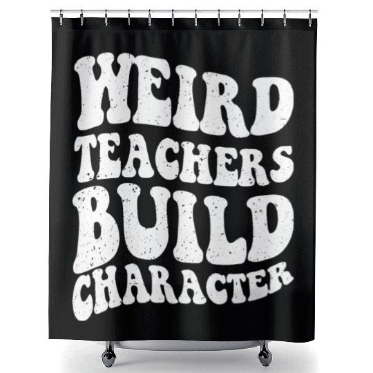 Funny teacher - Weird Teachers Build Character Shower Curtains