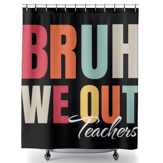 Cute End Of School Year Teacher Summer Bruh We Out Shower Curtains