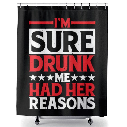 I'm Sure Drunk Me Had Her Reasons 29 Shower Curtains