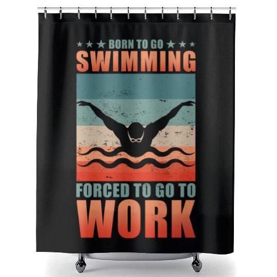 Born To Go Swimming Forced To Go To Work Shower Curtains