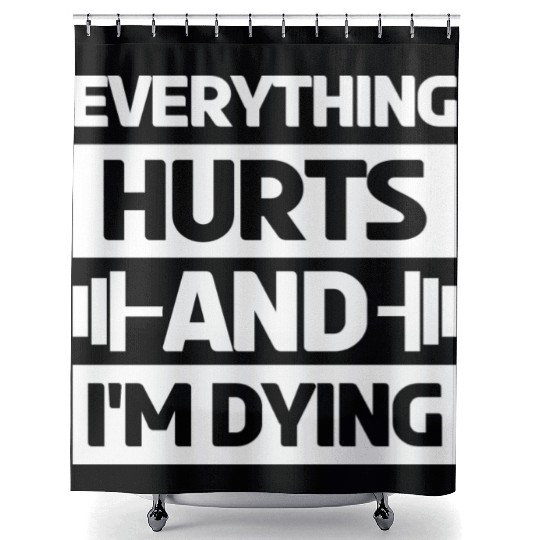 Everything Hurts And Im Dying Workout Gym Gym Wear Shower Curtains
