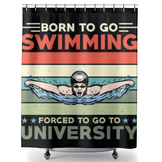 Born To Go Swimming Forced To Go To University Shower Curtains