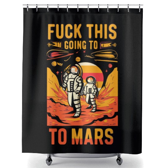 Funny Saying Fuck This I`m Going To Mars Shower Curtains