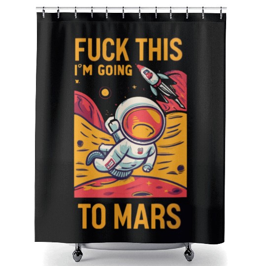 Funny Saying Fuck This I`m Going To Mars Shower Curtains