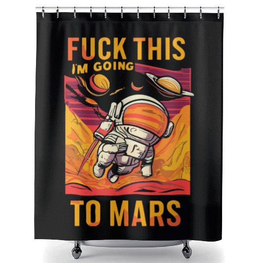 Funny Saying Fuck This I`m Going To Mars Shower Curtains