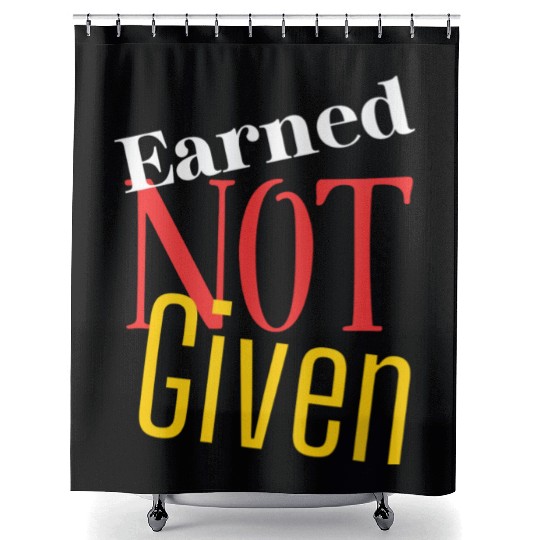 Earned not given Shower Curtains