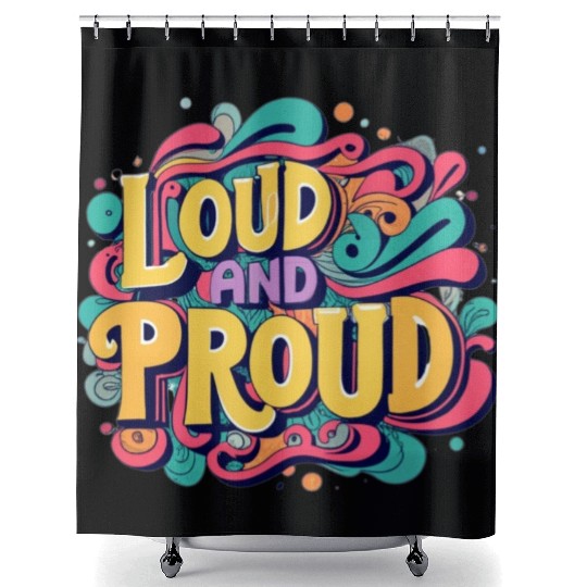 LOUD AND PROUD. For kids and adults. Shower Curtains