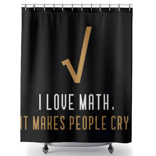 I Love Math It s Makes People Cry Shower Curtains