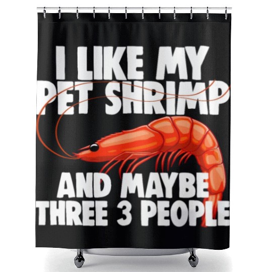 I Like My Pet Shrimp And Maybe Three 3 People Shower Curtains
