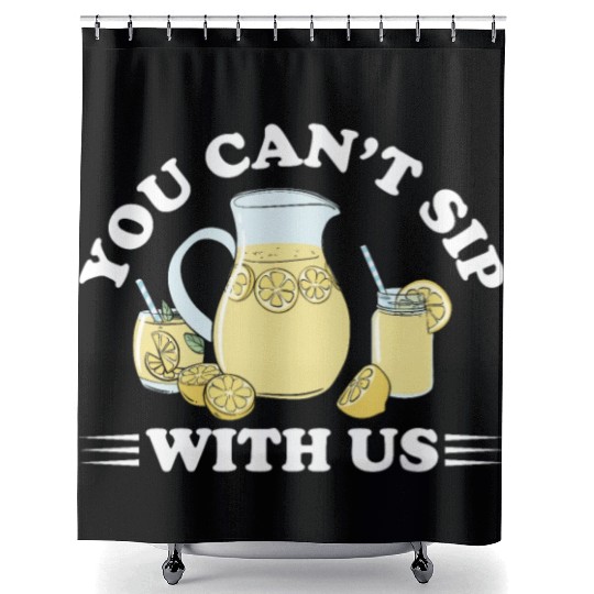 You Can't Sip With Us Lemonade Lemon Juice Shower Curtains
