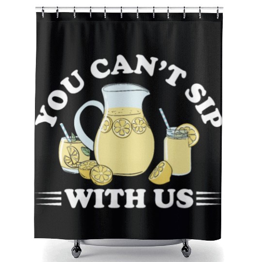 You Can't Sip With Us Lemonade Lemon Juice Shower Curtains