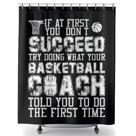 SUCCEED TRY DOING WHAT YOUR BASKETBALL COACH Shower Curtains