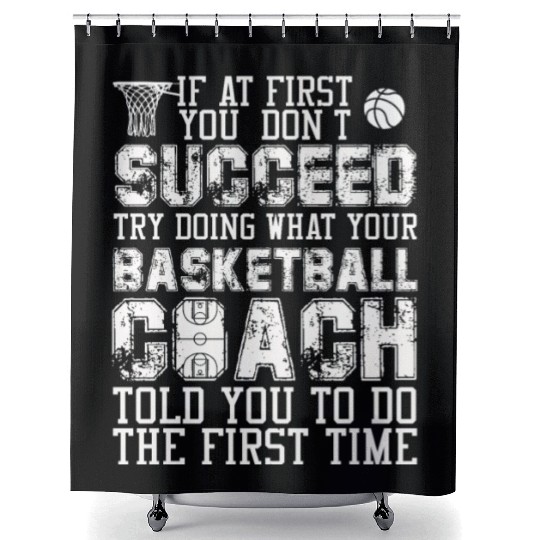 SUCCEED TRY DOING WHAT YOUR BASKETBALL COACH Shower Curtains