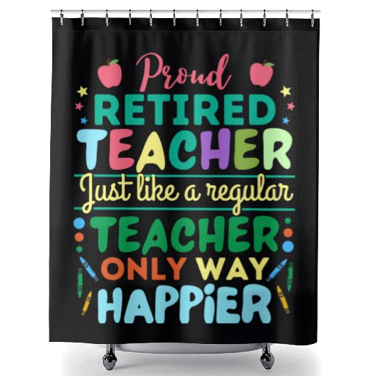 Retired Teacher Just Like A Regular Teacher Only Shower Curtains