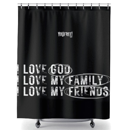 I love God. I love my family. I love my friends Shower Curtains