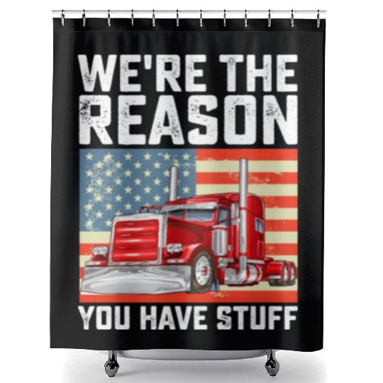 We're The Reason You Have Stuff Truck Driver Shower Curtains