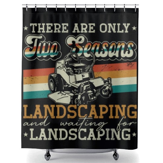 Landscaper There Are Only Two Seasons Gardening Shower Curtains