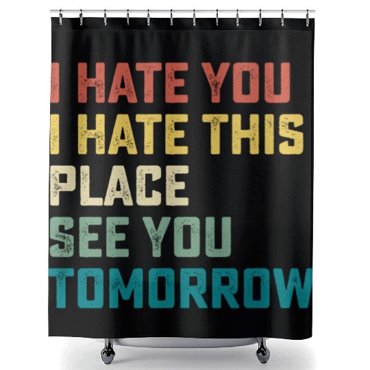 I Hate You I Hate This Place See You Tomorrow Fitn Shower Curtains