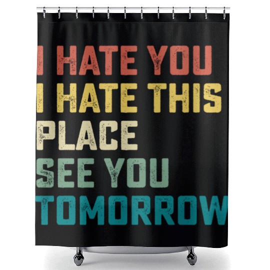 I Hate You I Hate This Place See You Tomorrow Fitn Shower Curtains