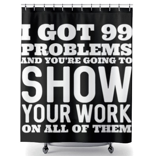 I Got 99 Problems And You're Going To Show Shower Curtains