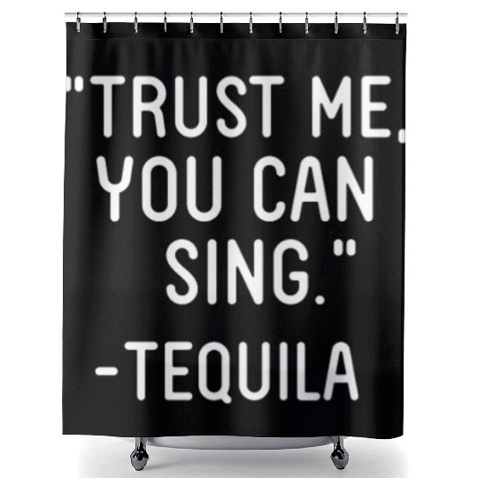 Trust Me You Can Sing - Tequila Shower Curtains